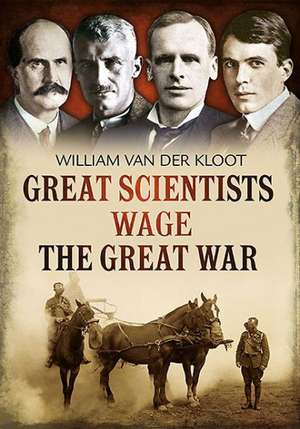 Great Scientists Wage the Great War de William Van Der Kloot