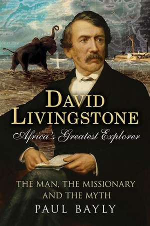 David Livingstone, Africa's Greatest Explorer de Paul Bayly