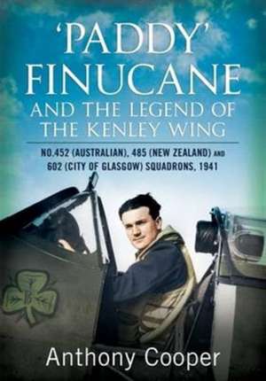 Paddy Finucane and the Legend of the Kenley Wing: No.452 (Australian), 485 (New Zealand) and 602 (City of Glasgow) Squadrons, 1941 de Anthony Cooper