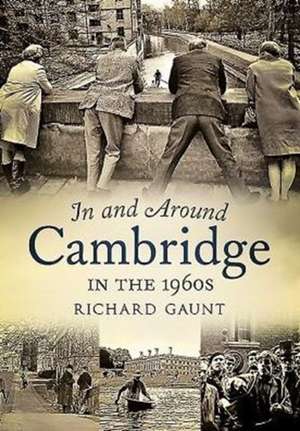 In and Around Cambridge in the 1960s de Richard Gaunt