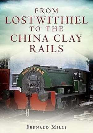 From Lostwithiel to the China Clay Rails de Bernard Mills