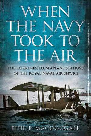 When the Navy Took to the Air de Philip Macdougall