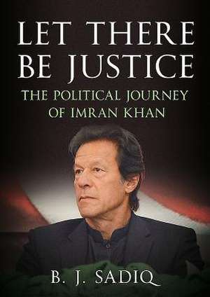 Let There Be Justice: The Political Journey of Imran Khan de B. J. Sadiq