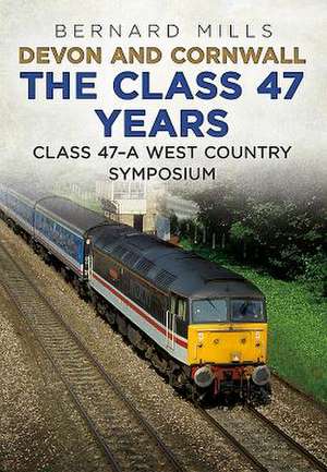 Devon and Cornwall the Class 47 Years de Bernard Mills