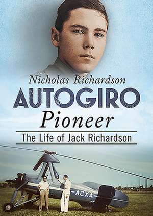 Autogiro Pioneer: The Life of Jack Richardson de Nicholas Richardson