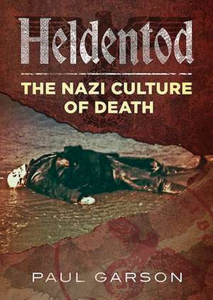 Heldentod: The Nazi Culture of Death de Paul Garson