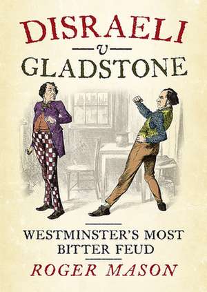 Disraeli V Gladstone: Westminster's Most Bitter Feud de Roger Mason