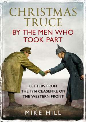 Christmas Truce by the Men Who Took Part de Mike Hill