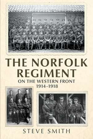 The Norfolk Regiment on the Western Front de Steve Smith