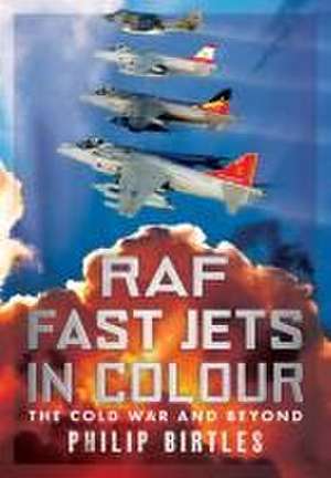 Raf Fast Jets in Colour de Philip Birtles