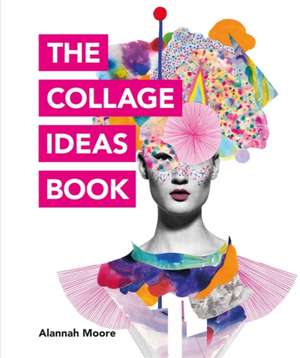 The Collage Ideas Book de Alannah Moore