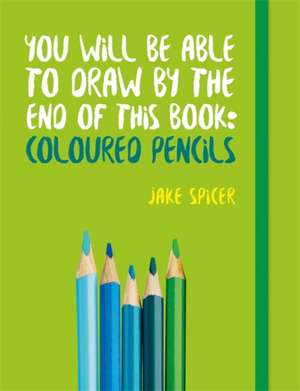 You Will be Able to Draw by the End of This Book Coloured Pencils de Jake Spicer