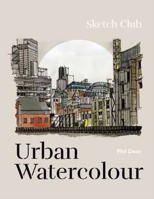 Sketch Club: Urban Watercolour de Phil Dean