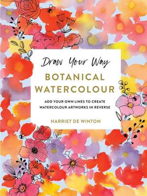 Draw Your Way: Botanical Watercolour de Harriet de Winton