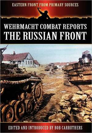 Wehrmacht Combat Reports - The Russian Front de Bob Carruthers