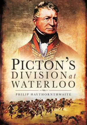 Picton S Division at Waterloo: A Narrative 1914-1919 Remembered and Illustrated de Philip Hawthornwaite