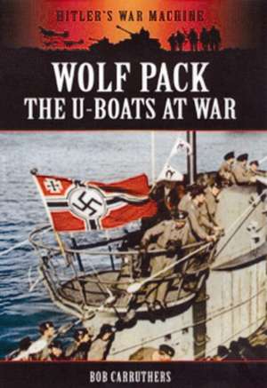 Wolf Pack: The U-Boats at War de Bob Carruthers