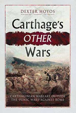 Carthage's Other Wars de Dexter Hoyos