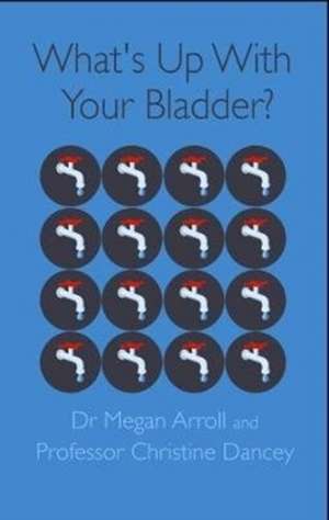 What's Up With Your Bladder? de Dr. Megan A. Arroll