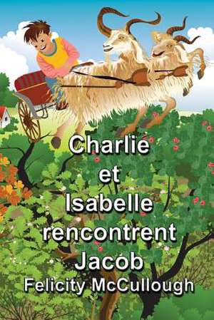 Charlie Et Isabelle Rencontrent Jacob: Goat Knowledge de Felicity McCullough