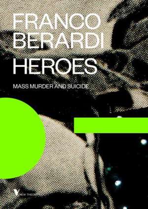 Berardi, F: Heroes: Mass Murder and Suicide