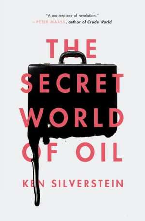 The Secret World of Oil de Ken Silverstein