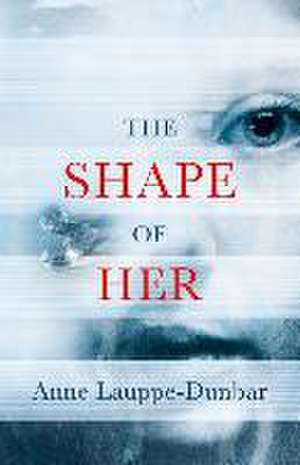 The Shape of Her de Anne Lauppe-Dunbar