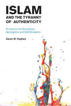 Islam and the Tyranny of Authenticity de Aaron W. Hughes