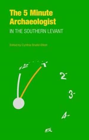 The Five-Minute Archaeologist in the Southern Levant de Cynthia Shafer-Elliott