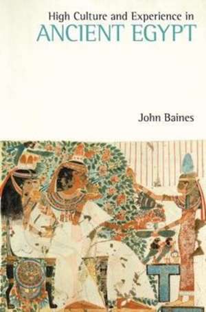 High Culture and Experience in Ancient Egypt de John Baines