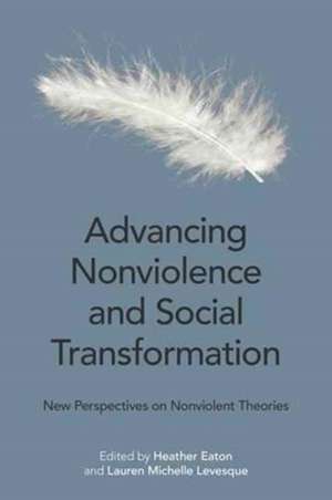 Advancing Nonviolent and Social Transformation: New Perspectives on Nonviolent Theories de Heather Eaton