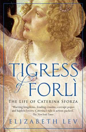 Tigress Of Forli: The Life of Caterina Sforza de Elizabeth Lev