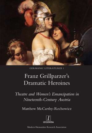 Franz Grillparzer's Dramatic Heroines de Matthew McCarthy-Rechowicz