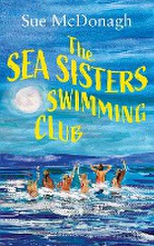 The Sea Sisters Swimming Club de Sue Mcdonagh