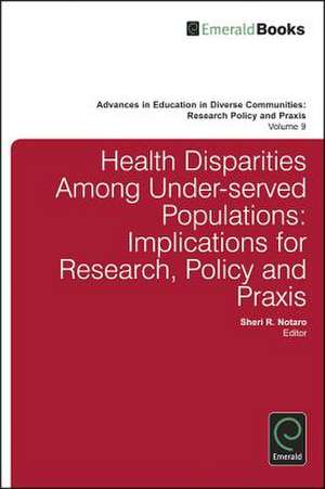 Health Disparities Among Under–served Population – Implications for Research, Policy and Praxis de Sheri R. Notaro