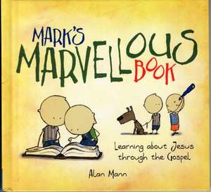 Mark's Marvellous Book: Learning about Jesus Through the Gospel de Alan Mann