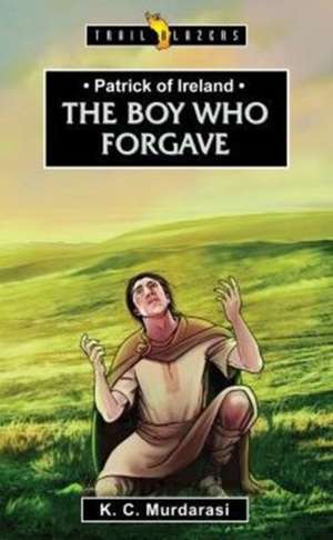 Patrick of Ireland: The Boy Who Forgave de K