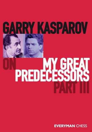 Garry Kasparov on My Great Predecessors, Part Three de Garry Kasparov