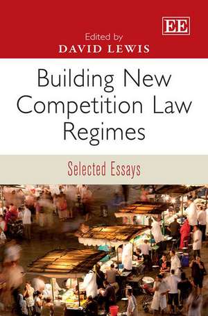 Building New Competition Law Regimes – Selected Essays de David Lewis