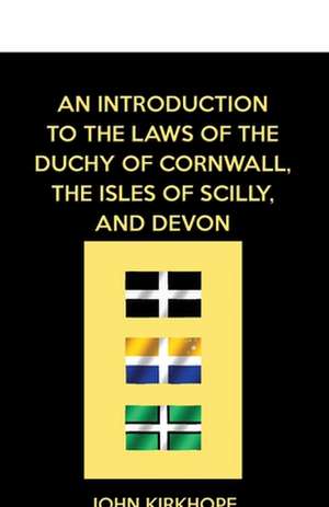 An Introduction to the Laws of the Duchy of Cornwall, the Isles of Scilly, and Devon de John Kirkhope