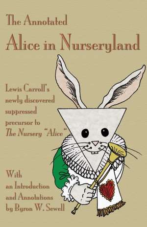 The Annotated Alice in Nurseryland de Byron W. Sewell