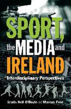 Sport, the Media and Ireland de Neil O'Boyle