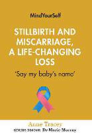 Stillbirth and Miscarriage, a Life-Changing Loss de Anne Tracey