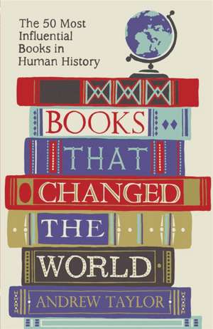 Books That Changed the World: The 50 Most Influential Books in Human History de Andrew Taylor