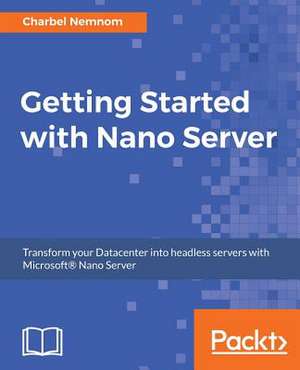 Getting Started with Nano Server de Nemnom, Charbel