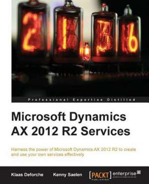 Microsoft Dynamics Ax 2012 R2 Services: A Comprehensive Primer de Klaas Deforche