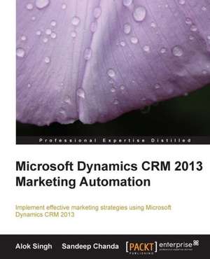 Microsoft Dynamics Crm 2013 Marketing Automation: A Comprehensive Primer de Alok Kumar Singh