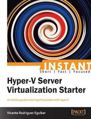 Instant Hyper-V Server Virtualization Starter de Vicente Rodriguez Eguibar