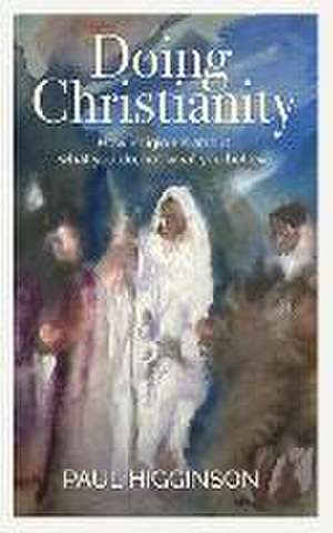 Doing Christianity de Paul Higginson