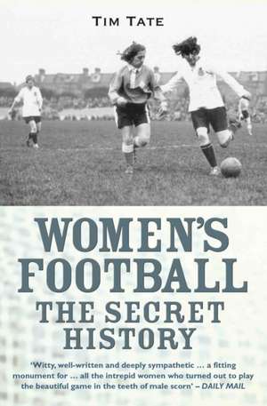 Girls with Balls: The Secret History of Women's Football de Tim Tate